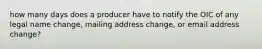 how many days does a producer have to notify the OIC of any legal name change, mailing address change, or email address change?