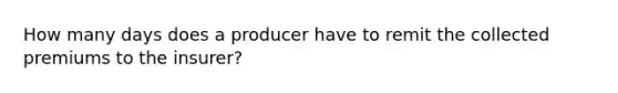 How many days does a producer have to remit the collected premiums to the insurer?