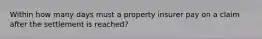 Within how many days must a property insurer pay on a claim after the settlement is reached?