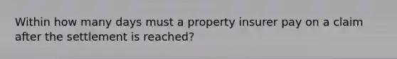 Within how many days must a property insurer pay on a claim after the settlement is reached?