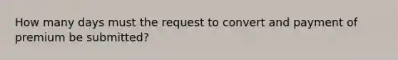 How many days must the request to convert and payment of premium be submitted?