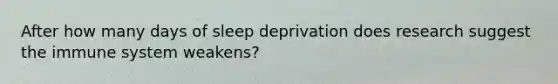 After how many days of sleep deprivation does research suggest the immune system weakens?