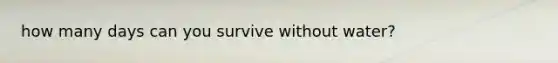how many days can you survive without water?