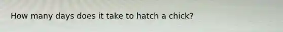 How many days does it take to hatch a chick?