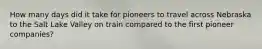 How many days did it take for pioneers to travel across Nebraska to the Salt Lake Valley on train compared to the first pioneer companies?