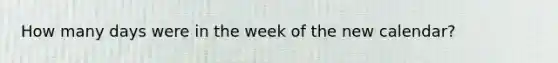 How many days were in the week of the new calendar?