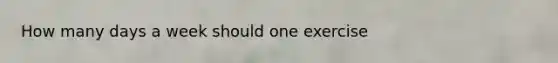 How many days a week should one exercise