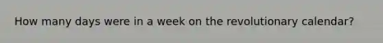 How many days were in a week on the revolutionary calendar?