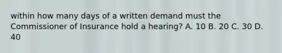 within how many days of a written demand must the Commissioner of Insurance hold a hearing? A. 10 B. 20 C. 30 D. 40