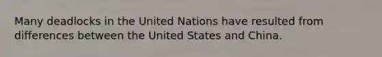 Many deadlocks in the United Nations have resulted from differences between the United States and China.