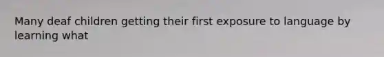Many deaf children getting their first exposure to language by learning what
