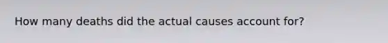 How many deaths did the actual causes account for?