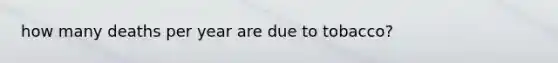 how many deaths per year are due to tobacco?