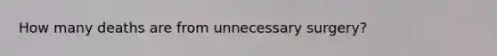 How many deaths are from unnecessary surgery?