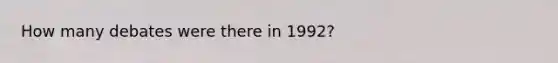 How many debates were there in 1992?