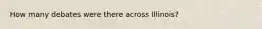 How many debates were there across Illinois?