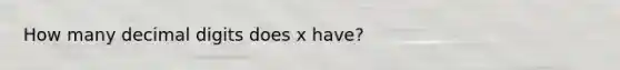 How many decimal digits does x have?