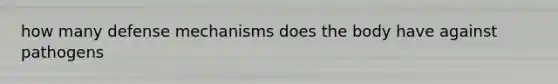 how many defense mechanisms does the body have against pathogens