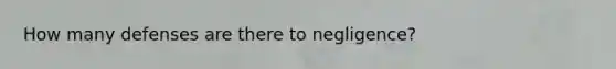 How many defenses are there to negligence?