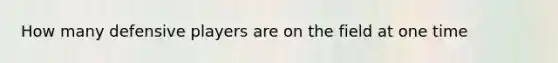 How many defensive players are on the field at one time
