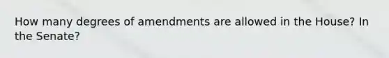 How many degrees of amendments are allowed in the House? In the Senate?