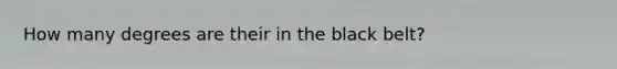 How many degrees are their in the black belt?