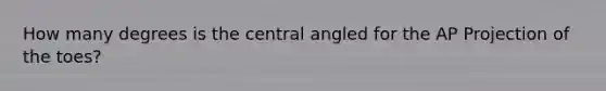 How many degrees is the central angled for the AP Projection of the toes?