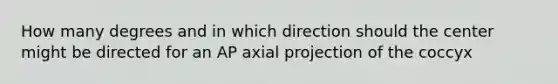 How many degrees and in which direction should the center might be directed for an AP axial projection of the coccyx