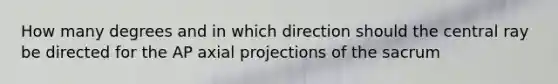 How many degrees and in which direction should the central ray be directed for the AP axial projections of the sacrum