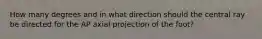 How many degrees and in what direction should the central ray be directed for the AP axial projection of the foot?