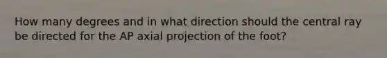 How many degrees and in what direction should the central ray be directed for the AP axial projection of the foot?