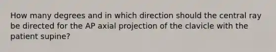 How many degrees and in which direction should the central ray be directed for the AP axial projection of the clavicle with the patient supine?