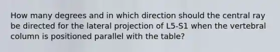 How many degrees and in which direction should the central ray be directed for the lateral projection of L5-S1 when the vertebral column is positioned parallel with the table?