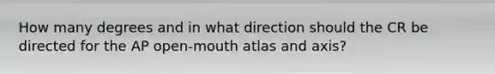 How many degrees and in what direction should the CR be directed for the AP open-mouth atlas and axis?