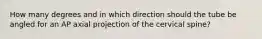 How many degrees and in which direction should the tube be angled for an AP axial projection of the cervical spine?