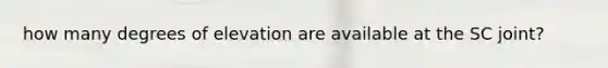 how many degrees of elevation are available at the SC joint?