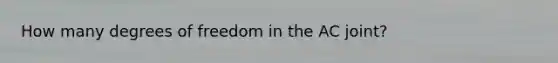 How many degrees of freedom in the AC joint?