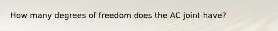 How many degrees of freedom does the AC joint have?