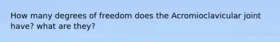 How many degrees of freedom does the Acromioclavicular joint have? what are they?