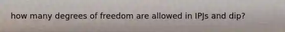 how many degrees of freedom are allowed in IPJs and dip?