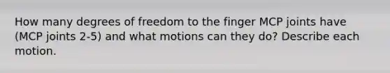 How many degrees of freedom to the finger MCP joints have (MCP joints 2-5) and what motions can they do? Describe each motion.