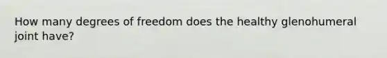 How many degrees of freedom does the healthy glenohumeral joint have?