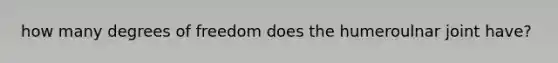 how many degrees of freedom does the humeroulnar joint have?