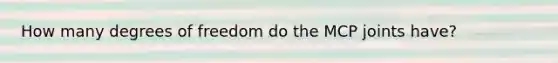 How many degrees of freedom do the MCP joints have?