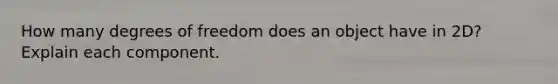 How many degrees of freedom does an object have in 2D? Explain each component.