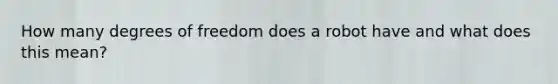 How many degrees of freedom does a robot have and what does this mean?