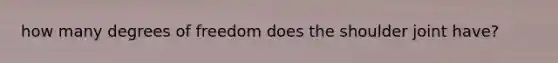 how many degrees of freedom does the shoulder joint have?