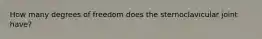 How many degrees of freedom does the sternoclavicular joint have?