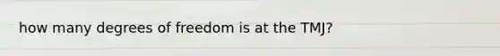 how many degrees of freedom is at the TMJ?