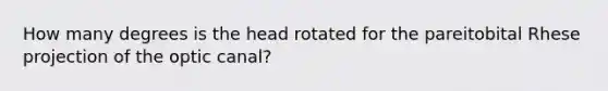 How many degrees is the head rotated for the pareitobital Rhese projection of the optic canal?